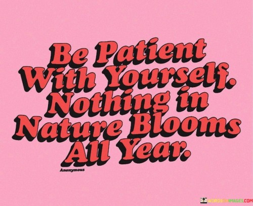 Be-Patient-With-Yourself-Nothing-In-Nature-Blooms-All-Year-Quotes.jpeg
