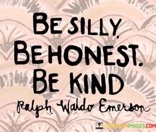 Be-Silly-Be-Honest-Be-Kind-Quotes.jpeg