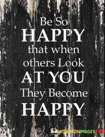 Be-So-Happy-That-When-Others-Look-At-You-They-Become-Happy-Quotes.jpeg