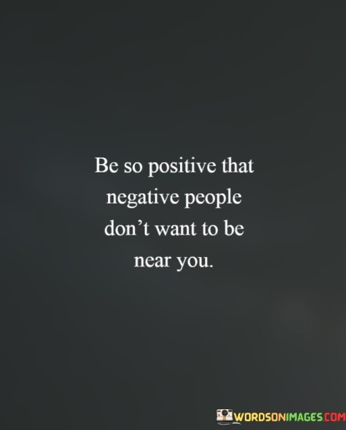 Be-So-Positive-That-Negative-People-To-Be-Near-You-Quotes.jpeg