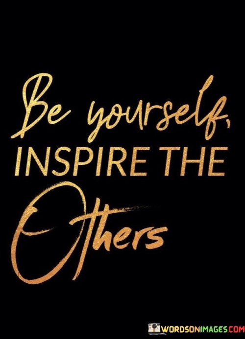 Be Yourself Inspire The Others Quotes