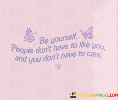 Be-Yourself-People-Dont-Have-To-Like-You-And-You-Donthave-To-Care-Quotes.jpeg