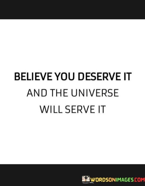 Believe-You-Deserve-It-And-The-Universe-Will-Serve-It-Quotes.jpeg