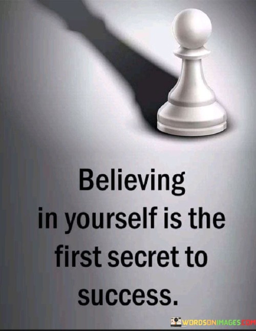 "Believing In Yourself Is The First Secret To Success": This quote underscores the importance of self-confidence in achieving success. Self-belief serves as a foundational aspect of personal growth and accomplishment. When individuals have faith in their abilities, they're more likely to take risks, persevere through challenges, and maintain a positive attitude. This inner conviction acts as a driving force, empowering them to set ambitious goals and work tirelessly to attain them.

The quote highlights that success isn't solely about external factors, but also about an individual's mindset. Believing in oneself boosts motivation and determination, even when faced with adversity. Such confidence allows people to overcome self-doubt and societal limitations, enabling them to explore uncharted territories and tap into their full potential. It's the starting point of a journey towards success, as it sets the tone for one's actions and decisions.

In essence, the quote encourages individuals to cultivate self-assurance as the foundation of their aspirations. While skills and opportunities play a role, having a strong belief in oneself amplifies the impact of these factors. This mindset not only fuels personal growth but also inspires others, illustrating that success is attainable when driven by unwavering self-confidence.