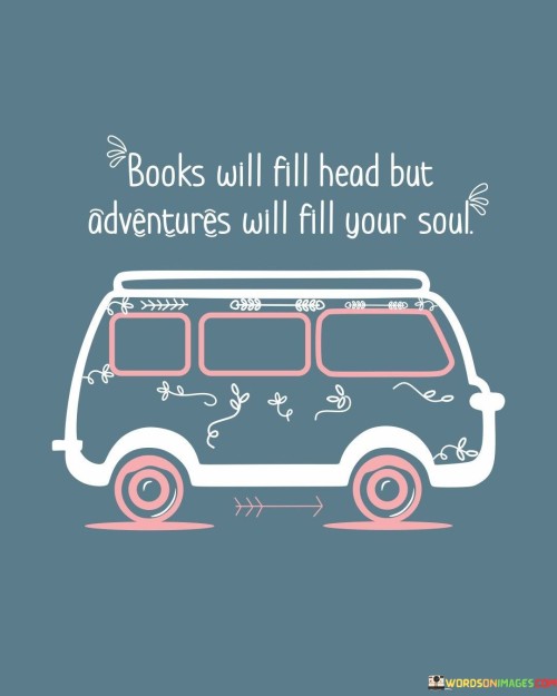 Books Will All Head But Adventures Will Fill Your Soul Quotes