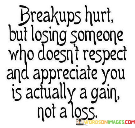 Breakups-Hurt-But-Losing-Someone-Who-Doesnt-Respect-And-Appreciate-You-Quotes.jpeg