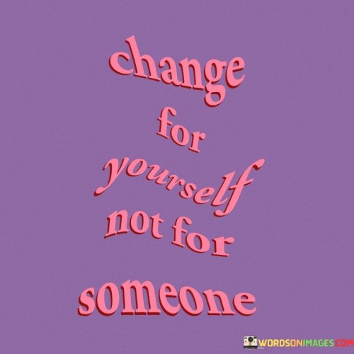 Change For Yourself Not For Someone Quotes