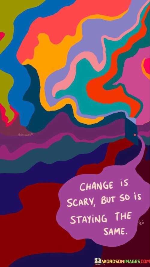 Change Is Scary But So Is Staying The Same Quotes