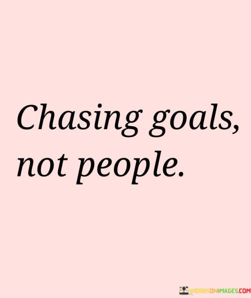 Chasing-Goals-Not-People-Quotes.jpeg