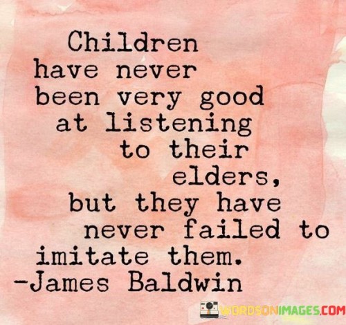 Children Have Never Been Very Good At Listening To Their Elders Quotes
