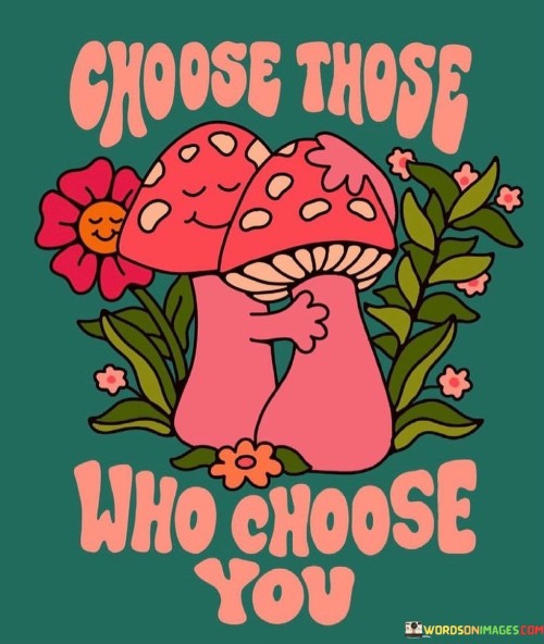 Choose-Those-Who-Choose-You-Quotes.jpeg
