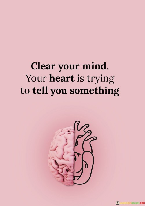 Clear-Your-Mind-Your-Heart-Is-Trying-To-Tell-You-Something-Quotes.jpeg