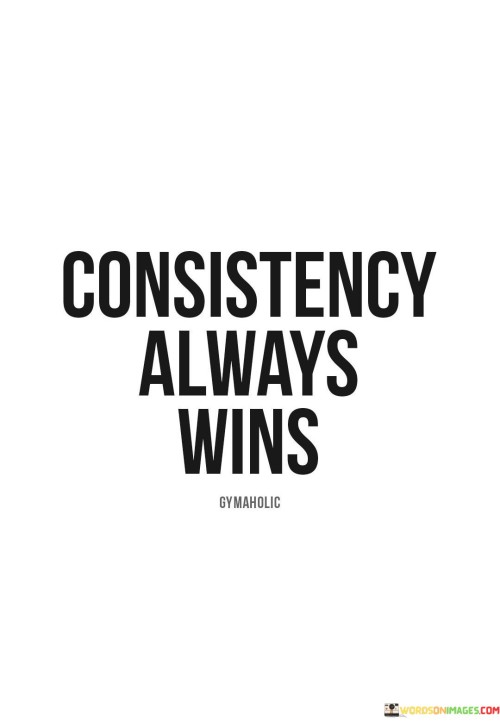 Consistency Always Wins Quotes