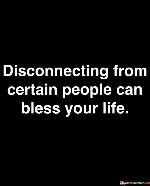 Disconnecting From Certain People Can Bless Quotes