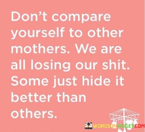 Don't Compare Yourself To Other Mothers Quotes