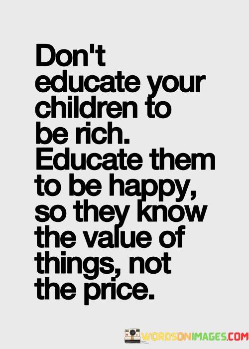 Dont-Educate-Your-Children-To-Be-Rich-Quotes.jpeg