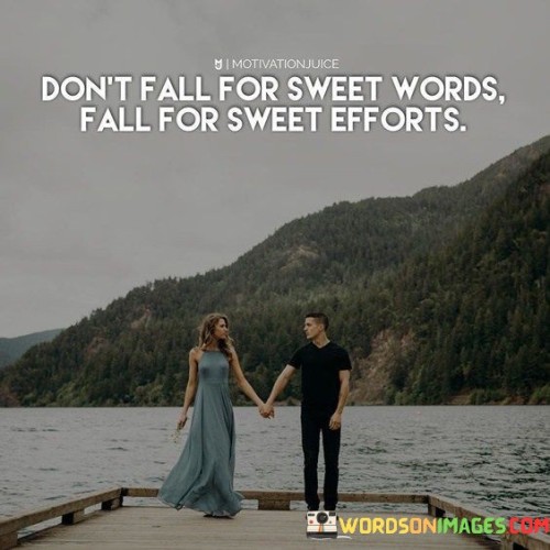 Don't Fall For Sweet Words Fall For Sweet Efforts Quotes