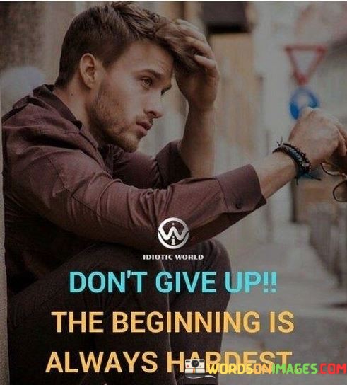 Dont-Give-Up-The-Beginning-Is-Always-Hardest-Quotes.jpeg