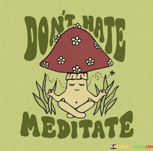 Dont-Hate-Meditate-Quotes.jpeg