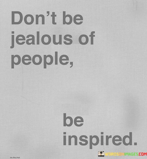 Don't Jealous Of People Be Inspired Quotes
