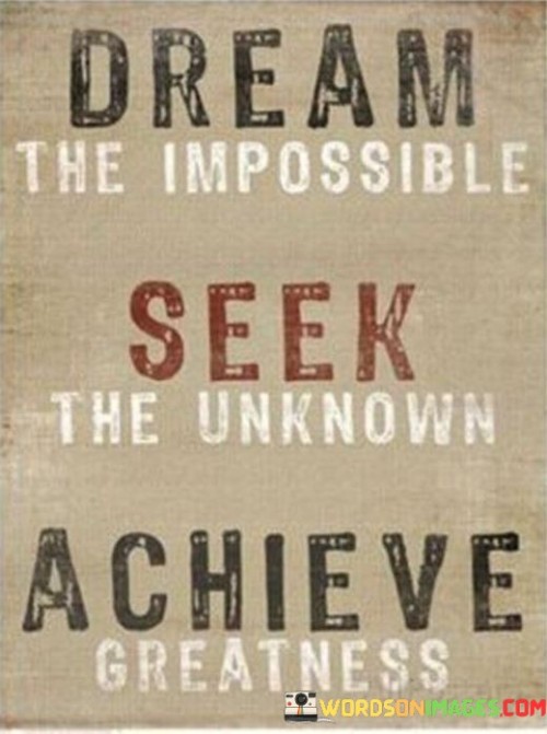 Dream-The-Impossible-Seek-The-Unknown-Achieve-Greatness-Quotes.jpeg