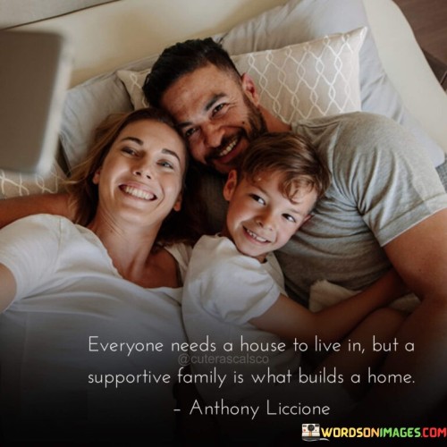 Everyone Needs A House To Live In But A Supportive Family Quotes