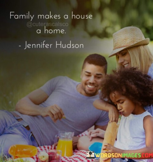 Family Makes A House A Home Quotes