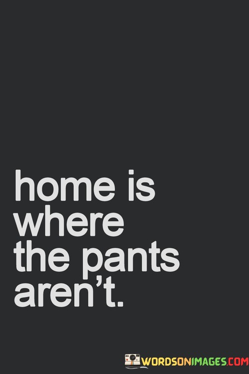 Home-Is-Where-The-Pants-Arent-Quotes.jpeg