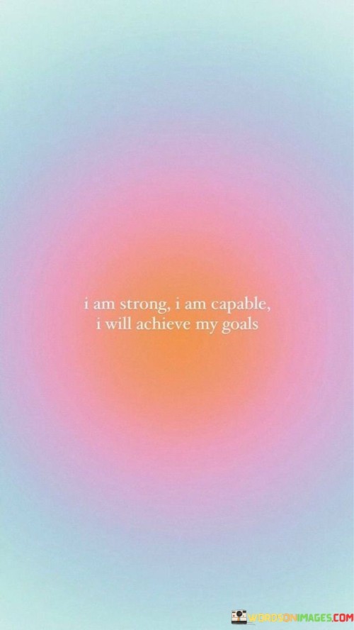 I Am Strong I Am Capable I Will Achieve My Goals Quotes