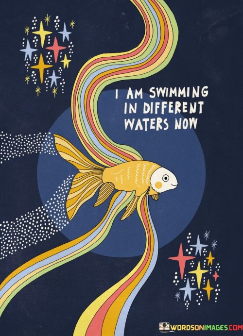I Am Swimming In Different Waters Now Quotes
