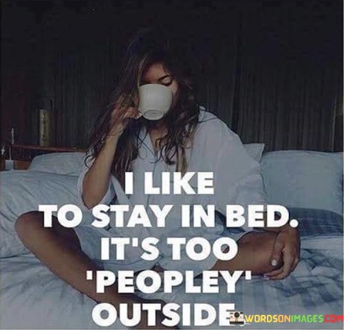 I-Like-To-Stay-In-Bed-Its-Too-Peopley-Outside-Quotes.jpeg