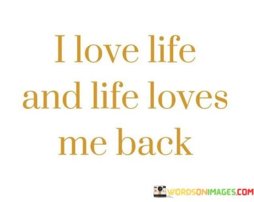 I-Love-Life-And-Life-Loves-Me-Back-Quotes.jpeg