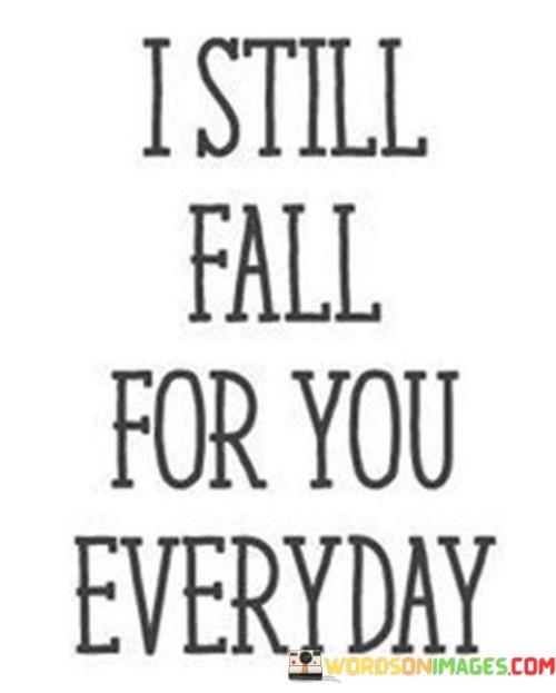 I Still Fall For You Everyday Quotes