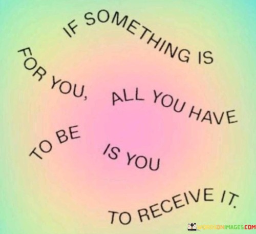 If Something Is For You All You Have To Be Is You Quotes