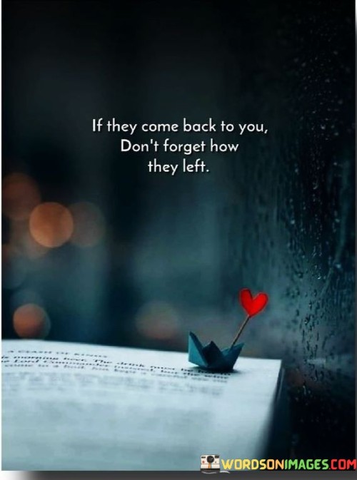 If They Come Back To You Don't Forget How They Left Quotes