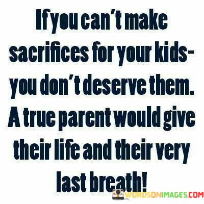 If-You-Cant-Make-Sacrifices-For-Your-Kids-You-Dont-Quotes.jpeg