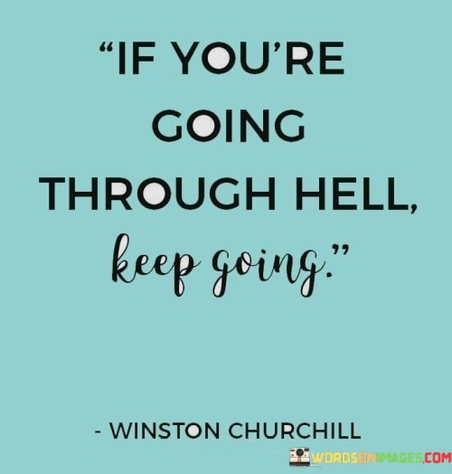 If You're Going Through Hell Keep Going Quotes