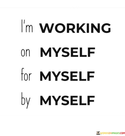 Im-Working-On-Myself-For-Myself-By-Myself-Quotes.jpeg