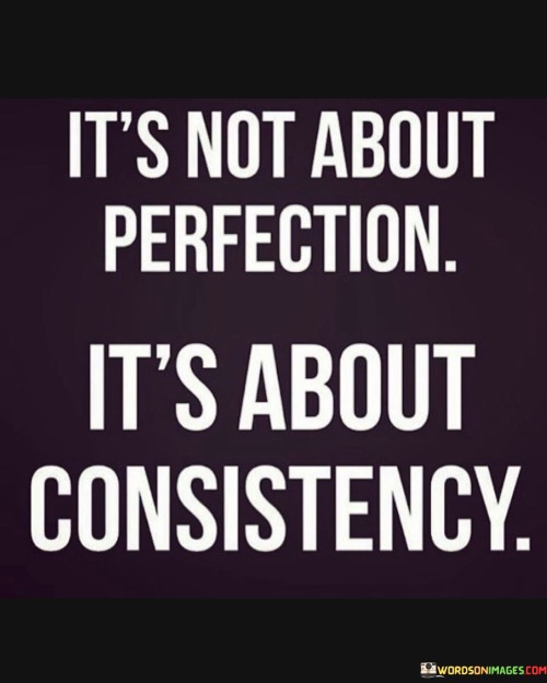 Its-Not-About-Perfection-Its-About-Consisitency-Quotes.jpeg