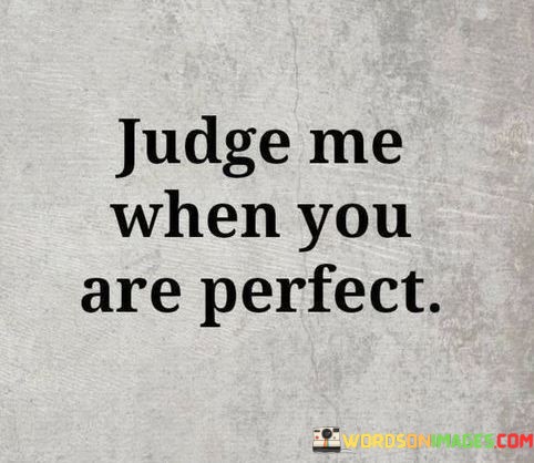 Judge-Me-When-You-Are-Perfect-Quotes.jpeg