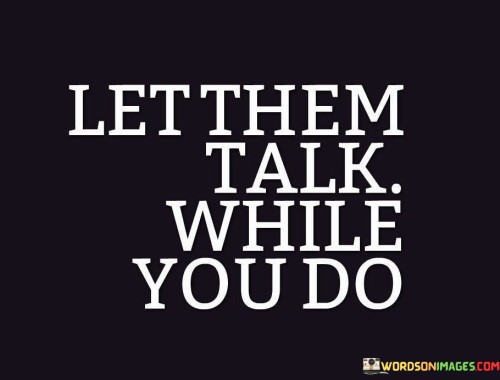Let Them Talk While You Do Quotes