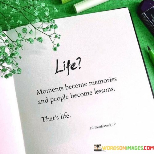 Life Moments Become Memories And People Become Lessons Quotes