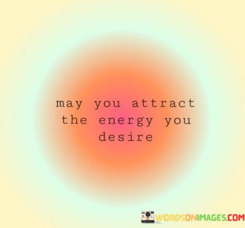 May-You-Attract-The-Energy-You-Desire-Quotes.jpeg