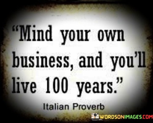 Mind Your Own Business And You'll Live 100 Years Quotes