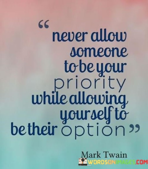 Never Allow Someone To Be Your Priority While Allowing Yourself Quotes