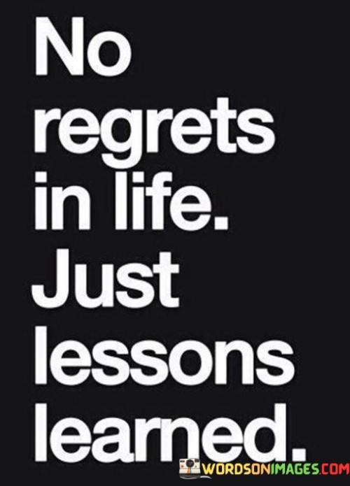 No Regrets In Life Just Lessons Learned Quotes