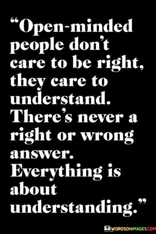 Open Minded People Don't Care To Be Right They Care Quotes