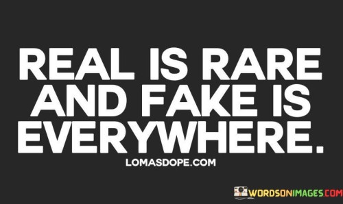 Real-Is-Rare-And-Fake-Is-Everywhere-Quotes.jpeg