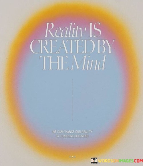 Reality Is Created By The Mind Quotes