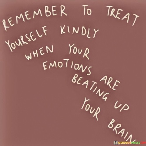 Remember To Treat Yourself Kindly When Your Emotions Are Beating Quotes